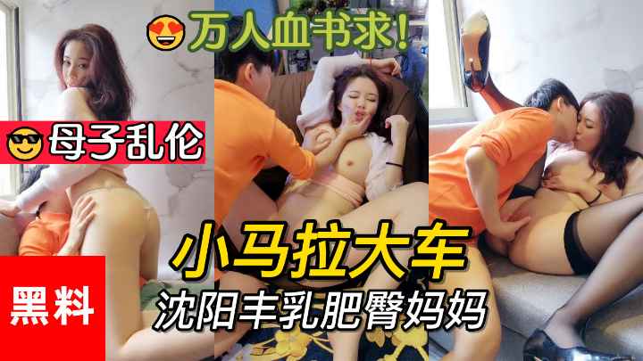 【乱伦】#万人求！小马拉大车，沈阳丰乳肥臀妈妈跟初中儿子私通