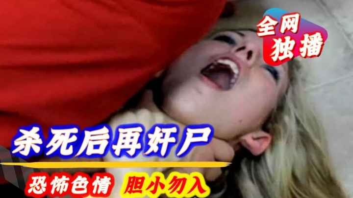 【色情恐怖】变态先杀死后再奸尸