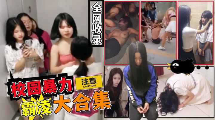 【校园暴力】大量00后学生妹惨遭虐待，霸凌，扇嘴巴子，威胁，欺凌大合集！
