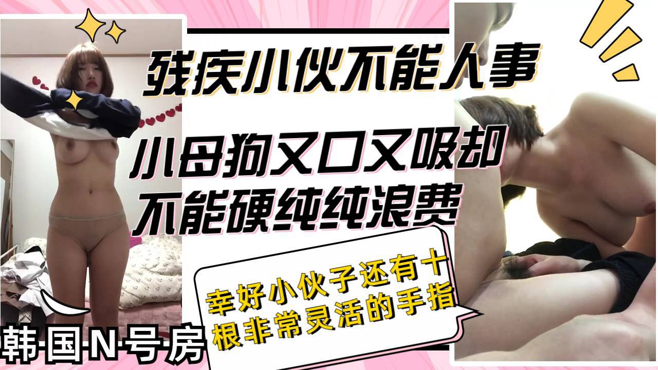 寂寞小母狗找残疾小伙解馋却发现对方不能人事幸好小伙子还有十根手指