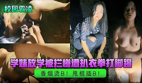【校园霸凌】学妹放学被拦，惨遭扒衣拳打脚踢！香烟烫逼！甩棍插逼