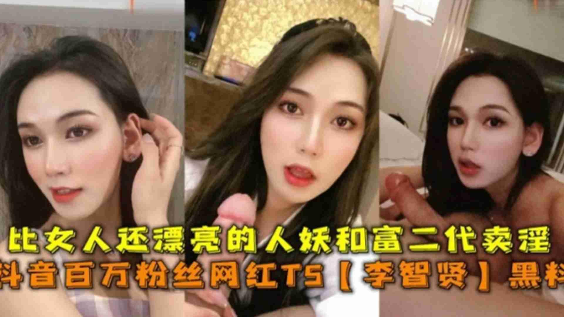 抖音百万粉丝网红TS“李智贤”黑料，比女人还漂亮的人妖和富二代卖淫