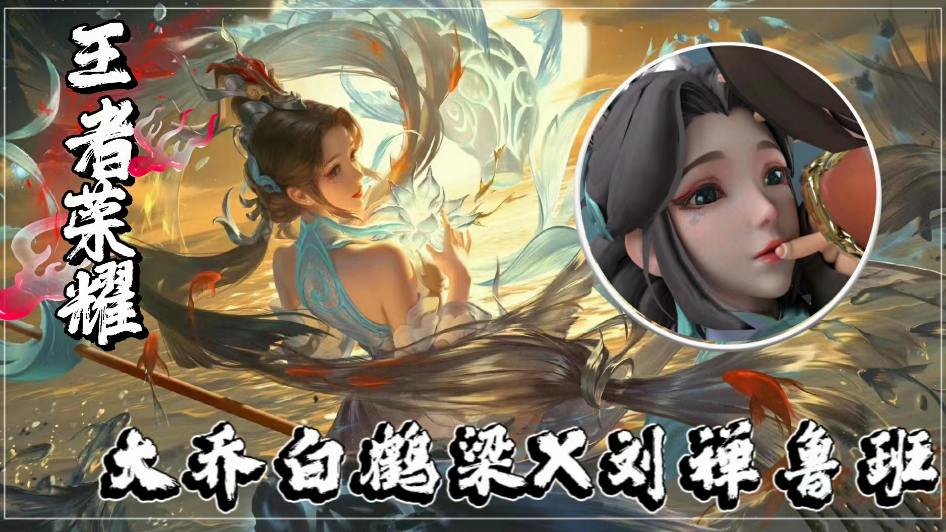 王者大乔白鹤梁X刘禅鲁班