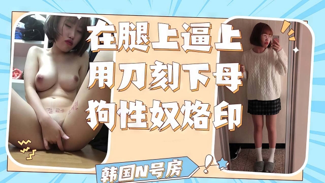 【n号房】腿上逼上刻下烙印是主人忠心耿耿的小母狗一只