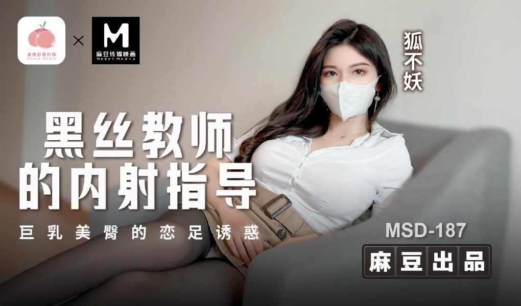 MSD-187 黑丝教师的内射指导-巨乳美臀的恋足诱惑