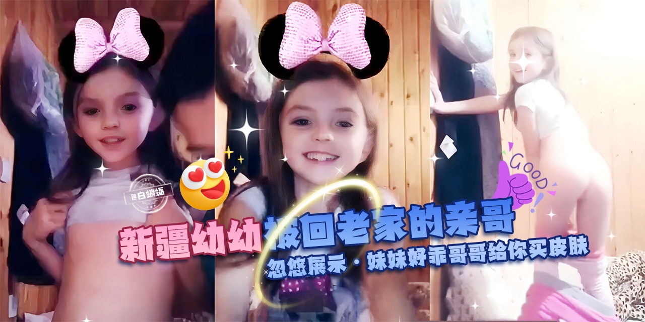 在线观看《【新疆-异域幼幼】被回老家的亲哥忽悠展示酮体，妹妹乖哥哥给你买王者荣耀皮肤~-1080P》|萝莉幼女初中视频网 