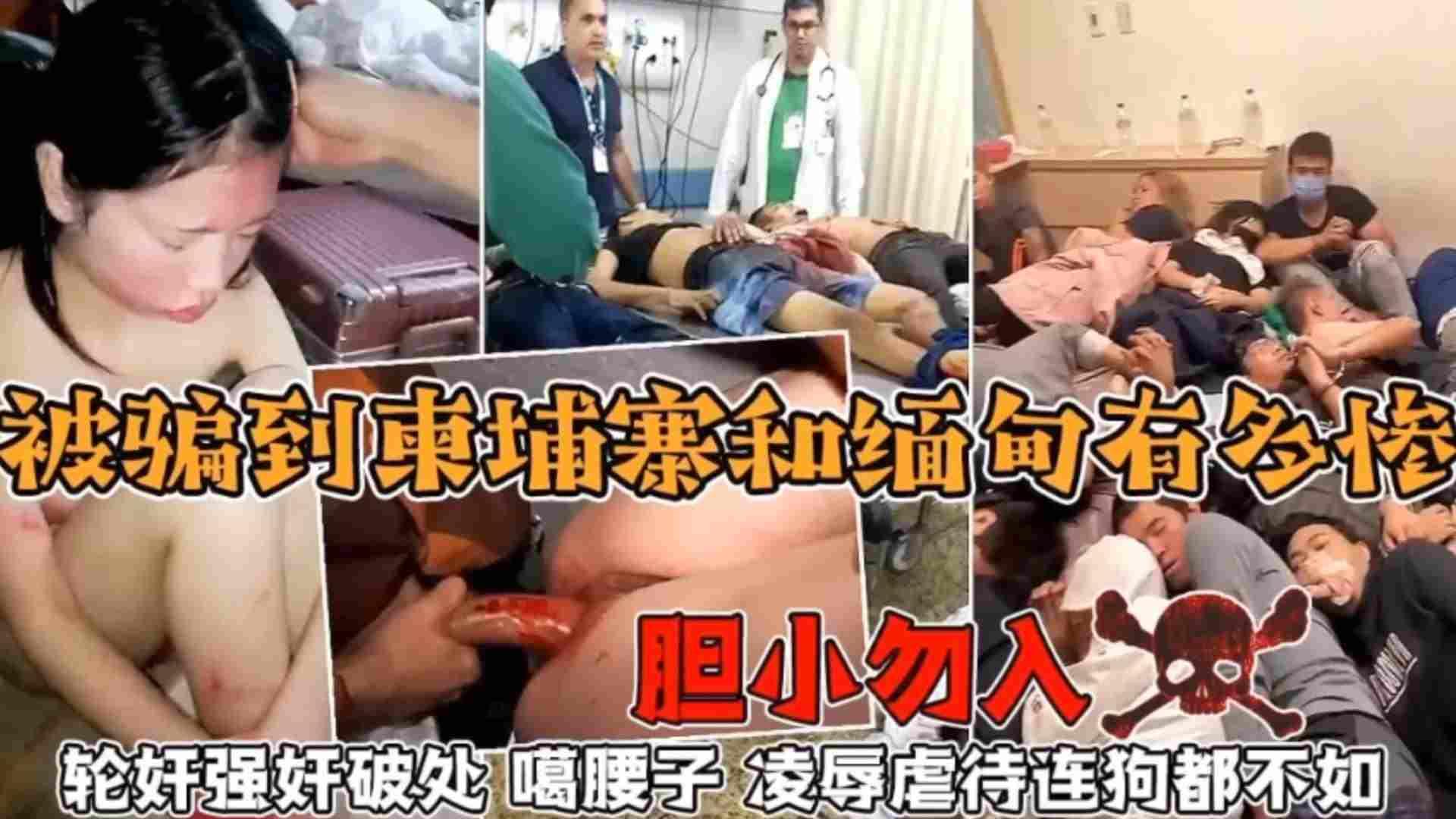 【胆小误入】被骗到柬埔寨和缅甸有多惨，轮奸强奸破处噶腰子、凌辱虐待连狗都不如，错过后悔系列！