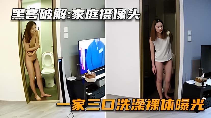 【家庭摄像头】黑客破解家庭摄像头一家三洗澡
裸体重点曝光