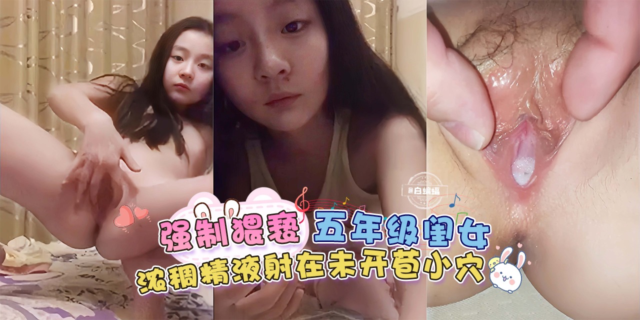 强制猥亵 五年级的小闺女，浓稠精液射在女儿未开苞的小穴-