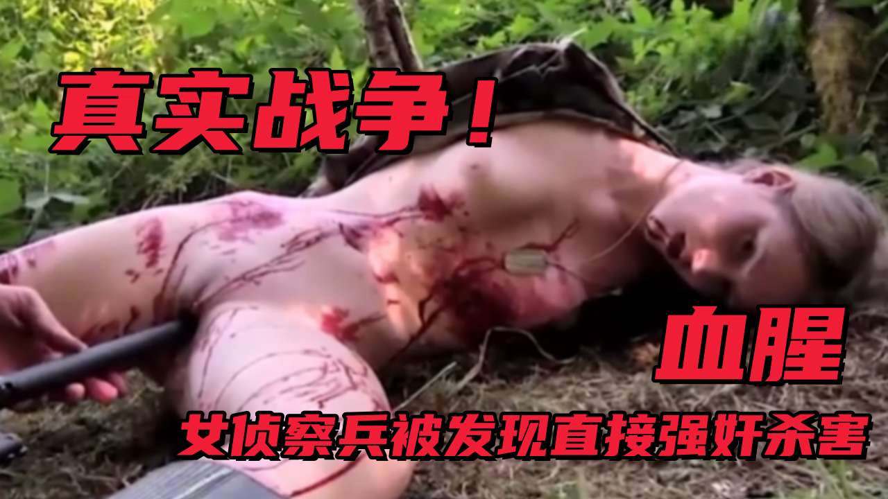 【血腥】真实战争期间女侦察兵被发现，直接强奸后杀害，真实残忍